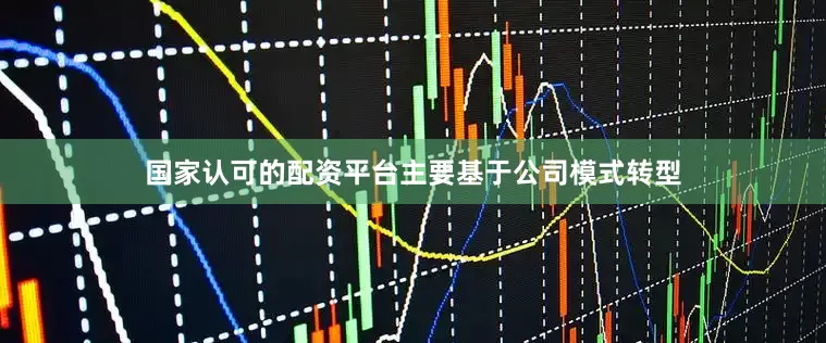 国家认可的配资平台主要基于公司模式转型