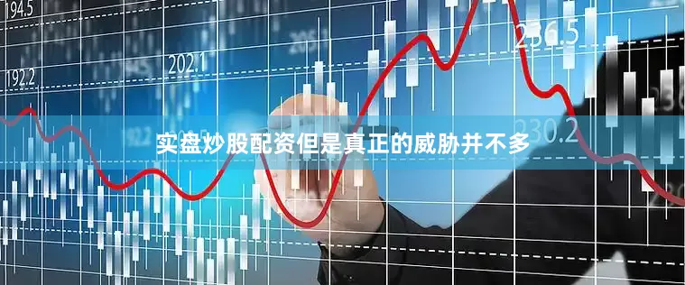 实盘炒股配资但是真正的威胁并不多